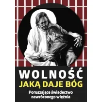 Wolno��, jak� daje B�g. Poruszaj�ce �wiadectwo nawr�conego wi�nia