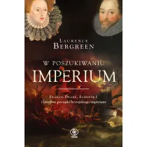 W poszukiwaniu imperium. Francis Drake, El�bieta I i burzliwe pocz�tki brytyjskiego imperium
