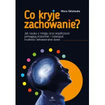 Co kryje zachowanie?. Jak nauka o m�zgu oraz wsp�czucie pomagaj� zrozumie� i rozwi�za� trudno�ci behawioralne dzieci