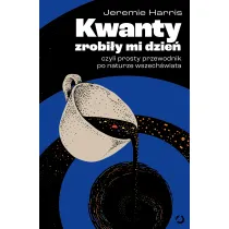 Kwanty zrobi�y mi dzie�, czyli prosty przewodnik po naturze wszech�wiata