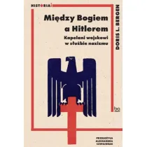 Mi�dzy Bogiem a Hitlerem. Kapelani wojskowi w s�u�bie nazizmu