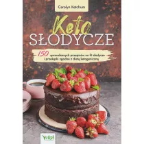 Keto s�odycze. 150 sprawdzonych przepis�w na fit s�odycze i przek�ski zgodne z diet� ketogeniczn�