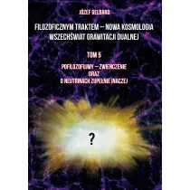 Filozoficznym traktem – Nowa Kosmologia. Wszech�wiat grawitacji dualnej. Tom 5