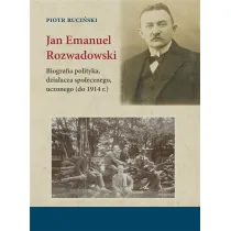 Jan Emanuel Rozwadowski. Biografia polityka, dzia�acza spo�ecznego, uczonego (do 1914 r.)