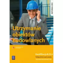 Utrzymanie obiektw budowlanych. Kwalifikacja B.33.4. Podrcznik do nauki zawodu technik budownictwa