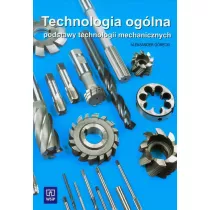Technologia oglna. Podstawy technologii mechanicznych. Podrcznik do nauki zawodu technik mechanik Szkoy ponadgimnazjalne i ponadpodstawowe