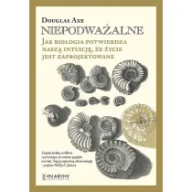 Niepodwa�alne. Jak biologia potwierdza nasz� intuicj�, �e �ycie jest zaprojektowane (ok�adka twarda)