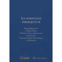 Ius Scientiam Persequitur. Ksi�ga jubileuszowa z okazji 25-lecia Wydzia�u Prawa i Administracji UKSW