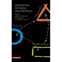 Pragmatyka, retoryka, argumentacja. Obrazy j�zyka i dyskursu w naukach humanistycznych