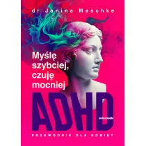 My�l� szybciej, czuj� mocniej. ADHD - przewodnik dla kobiet