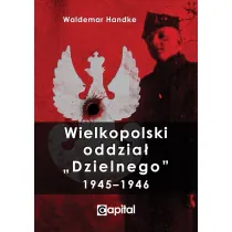 Wielkopolski oddzia� &bdquo;Dzielnego&rdquo; 1945&ndash;1946 - Waldemar Handke