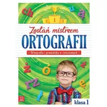 Zosta mistrzem ortografii. Ortografia i gramatyka w wiczeniach. Klasa 1