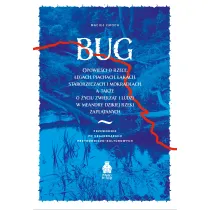 Bug. Opowie�ci o rzece, ��gach, piachach, ��kach, starorzeczach i mokrad�ach, a tak�e o �yciu zwierz�t i ludzi w meandry dzikiej rzeki zapl�tanych