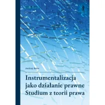 Instrumentalizacja jako dzia�anie prawne. Studium z teorii prawa
