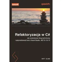 Refaktoryzacja w C#. Jak zredukowa� d�ug techniczny i optymalizowa� kod z Visual Studio, .NET 8 i C#