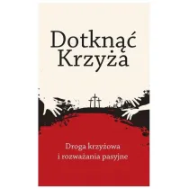 Dotkn�� Krzy�a. Droga krzy�owa i rozwa�ania pasyjne