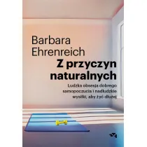 Z przyczyn naturalnych. Ludzka obsesja dobrego samopoczucia i nadludzkie wysi�ki, aby �y� d�u�ej