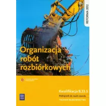 Organizacja robt rozbirkowych. Kwalifikacja B.33.5. Podrcznik do nauki zawodu technik budownictwa
