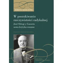 W poszukiwaniu rzeczywisto�ci radykalnej. Jos� Ortegi y Gasseta nowa krytyka rozumu