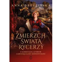 Zmierzch �wiata rycerzy. O kobietach, kt�rym zawdzi�czamy nowo�ytno��