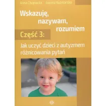Jak uczy� dzieci z autyzmem r�nicowania pyta�. Wskazuj�, nazywam, rozumiem. Cz�� 3