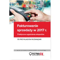 Fakturowanie sprzeda�y w 2017. Praktyczne wyja�nienia ekspert�w 55 przyk�ad�w rozwi�za�