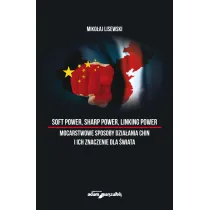 Soft power, sharp power, linking power. Mocarstwowe sposoby dzia�ania Chin i ich znaczenie dla �wiata