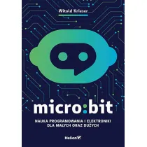 Micro:bit. Nauka programowania i elektroniki dla ma�ych oraz du�ych