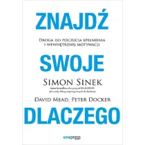 Znajd� swoje DLACZEGO. Droga do poczucia spe�nienia i wewn�trznej motywacji