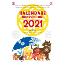 Kalendarz dobrych dni 2021. S�oneczny, Ksi�ycowy, Chi�ski S�oneczny Feng Shui. Dla tych, kt�rzy ch� by� szcz�liwi, zdrowi i bogaci