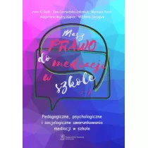 Masz prawo do mediacji w szkole. Pedagogiczne, psychologiczne i socjologiczne uwarunkowania mediacji w szkole