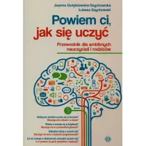 Powiem ci, jak si� uczy�. Przewodnik dla ambitnych nauczycieli i rodzic�w