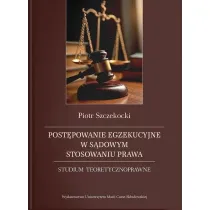 Post�powanie egzekucyjne w s�dowym stosowaniu prawa. Studium teoretycznoprawne
