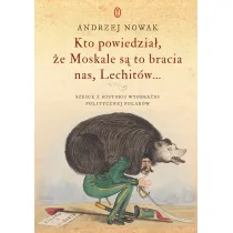 Kto powiedzia�, �e Moskale s� to bracia nas, Lechit�w.... Szkice z historii wyobra�ni politycznej Polak�w