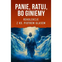 Panie, ratuj, bo giniemy. Rekolekcje z ks. Piotrem Glasem