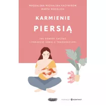 Karmienie piersi. Jak dobrze zacz i poradzi sobie z trudnociami