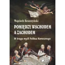 Pomi�dzy Wschodem a Zachodem. W kr�gu my�li Feliksa Konecznego