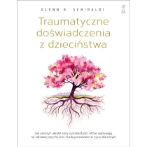 Traumatyczne do�wiadczenia z dzieci�stwa. Jak uleczy� ukryte rany z przesz�o�ci, kt�re wp�ywaj� na zdrowie psychiczne i funkcjonowanie w �yciu doros�ym