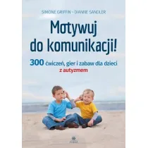 Motywuj do komunikacji 300 �wicze� gier i zabaw dla dzieci z autyzmem