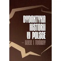 Dydaktyka historii w Polsce &ndash; dzieje i tw�rcy