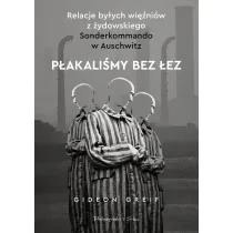 P�akali�my bez �ez. Relacje by�ych wi�ni�w z �ydowskiego Sonderkommando w Auschwitz