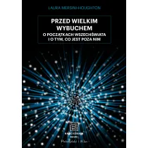 Przed Wielkim Wybuchem. O pocz�tkach wszech�wiata i o tym, co jest poza nim