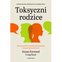 Toksyczni rodzice. Jak si� uwolni� od bolesnej spu�cizny i rozpocz�� nowe �ycie