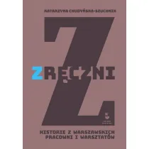 Zr�czni. Historia z warszawskich pracowni i warsztat�w