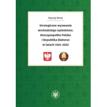Strategiczne wyzwania wschodniego s�siedztwa. Rzeczpospolita Polska i Republika Bia�oru� w latach 19
