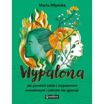 Wypalona. Jak poradzi sobie z wypaleniem zawodowym i cakiem nie zgasn