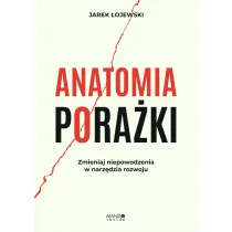 Anatomia pora�ki. Zmieniaj niepowodzenia w narz�dzia rozwoju