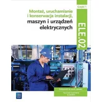 Monta, uruchamianie i konserwacja instalacji, maszyn i urzdze elektrycznych EE.05. Podrcznik do nauki zawodw technik elektryk i elektryk. Cz 1. Szkoy ponadgimnazjalne