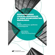 Aspekty polityczne, spo�eczne i technologiczne. Komunikowanie lokalno-regionalne w dobie spo�ecze�stwa medialnego. Tom 2