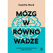 M�zg w r�wnowadze. Jak zbudowa� odporno�� psychiczn� dzi�ki neuronauce